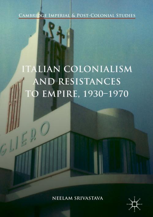 Cover of the book Italian Colonialism and Resistances to Empire, 1930-1970 by Neelam Srivastava, Palgrave Macmillan UK