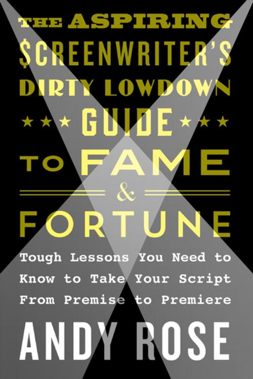 Cover of the book The Aspiring Screenwriter's Dirty Lowdown Guide to Fame and Fortune by Andy Rose, St. Martin's Press
