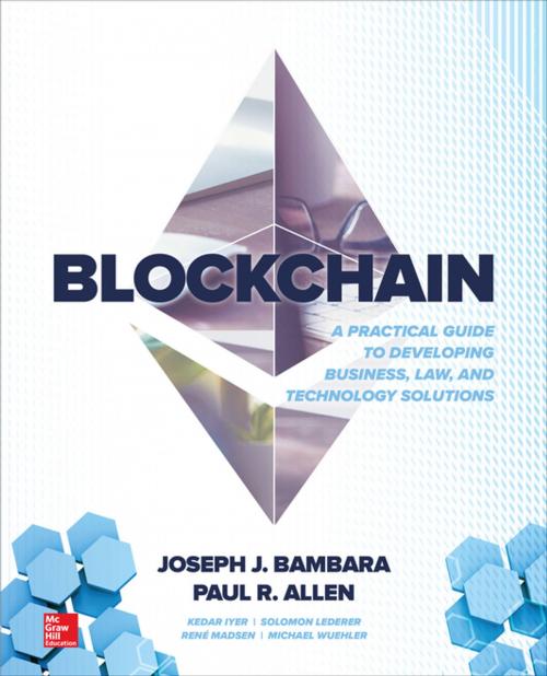 Cover of the book Blockchain: A Practical Guide to Developing Business, Law, and Technology Solutions by Joseph J. Bambara, Paul R. Allen, Kedar Iyer, Rene Madsen, Solomon Lederer, Michael Wuehler, McGraw-Hill Education