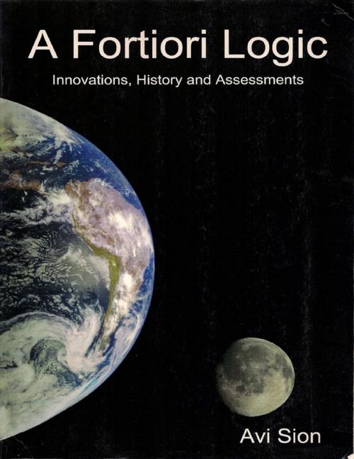Cover of the book A Fortiori Logic: Innovations, History and Assessments by Avi Sion, Lulu.com