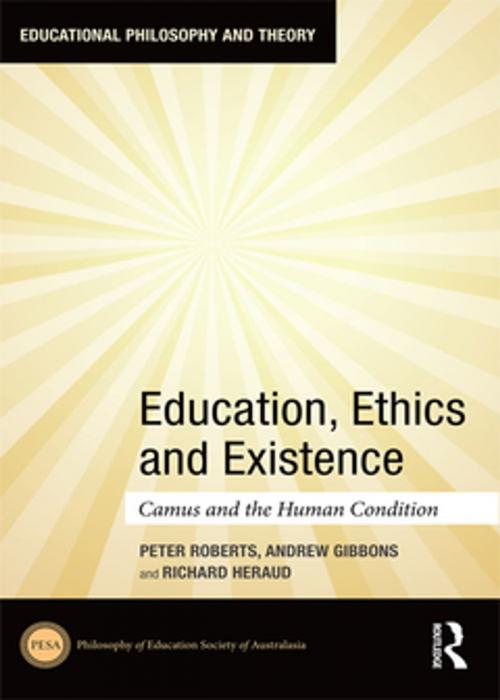 Cover of the book Education, Ethics and Existence by Peter Roberts, Andrew Gibbons, Richard Heraud, Taylor and Francis