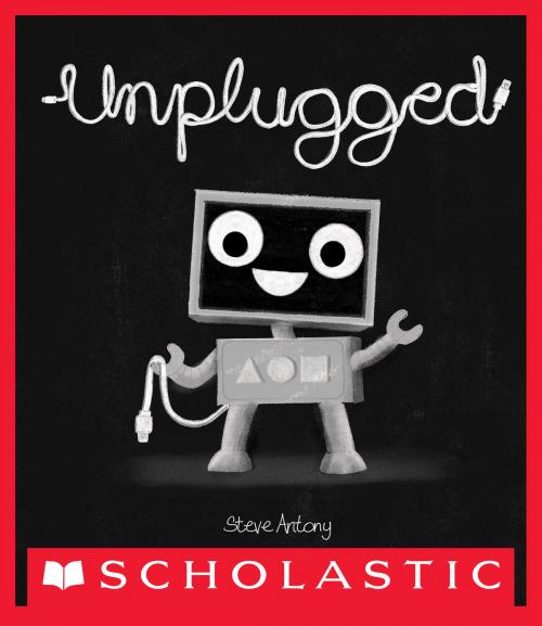 Cover of the book Unplugged by Steve Antony, Scholastic Inc.