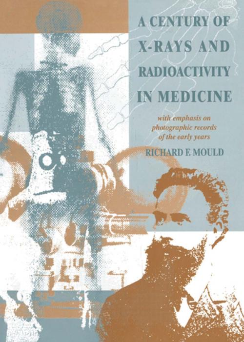 Cover of the book A Century of X-Rays and Radioactivity in Medicine by R.F Mould, CRC Press