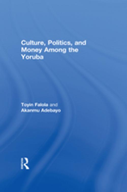Cover of the book Culture, Politics, and Money Among the Yoruba by Akanmu Adebayo, Taylor and Francis