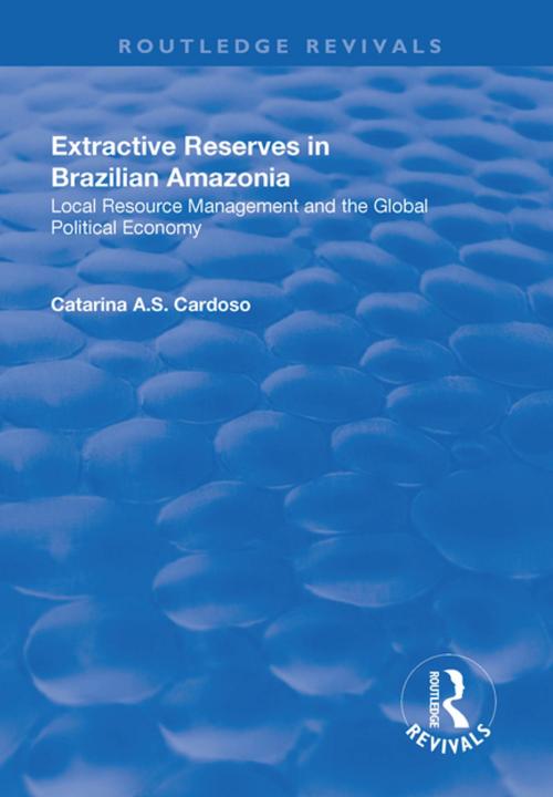 Cover of the book Extractive Reserves in Brazilian Amazonia by Catarina A.S. Cardoso, Taylor and Francis