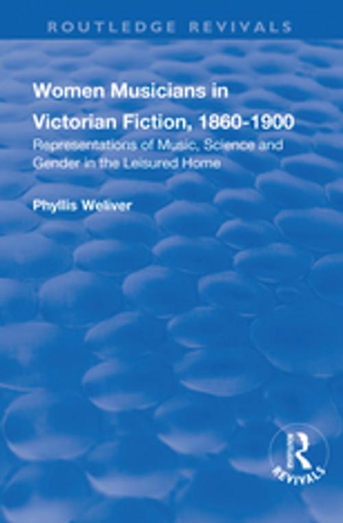 Cover of the book Women Musicians in Victorian Fiction, 1860-1900: Representations of Music, Science and Gender in the Leisured Home by Phyllis Weliver, Taylor and Francis