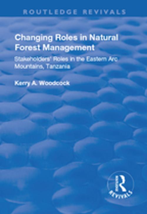 Cover of the book Changing Roles in Natural Forest Management: Stakeholders' Role in the Eastern Arc Mountains, Tanzania by Kerry A Woodcock, Taylor and Francis