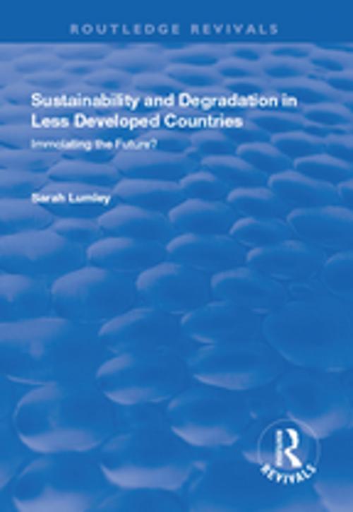 Cover of the book Sustainability and Degradation in Less Developed Countries: Immolating the Future? by Sarah Lumley, Taylor and Francis
