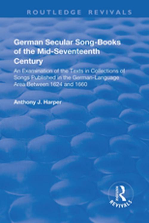 Cover of the book German Secular Song-books of the Mid-seventeenth Century: An Examination of the Texts in Collections of Songs Published in the German-language Area Between 1624 and 1660 by Anthony J. Harper, Taylor and Francis