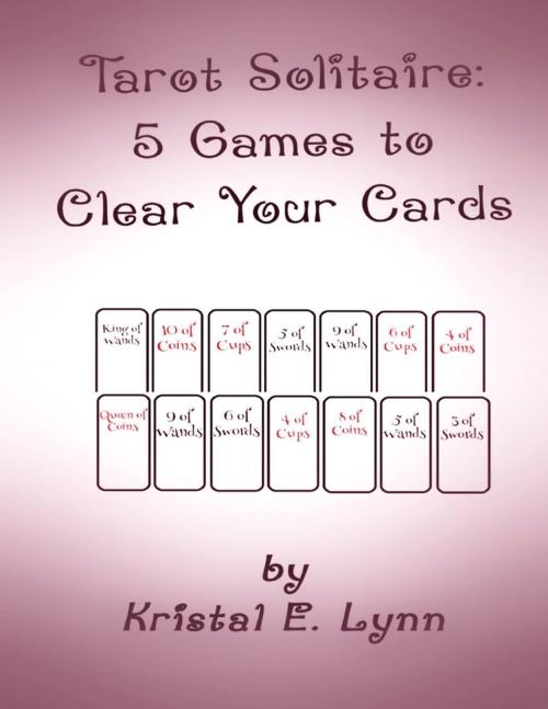 Cover of the book Tarot Solitaire: 5 Games to Clear Your Cards by Kristal E. Lynn, Lulu.com