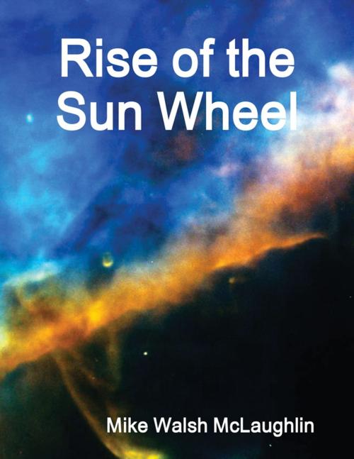 Cover of the book Rise of the Sun Wheel by Mike Walsh McLaughlin, Lulu.com