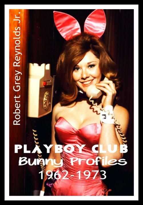 Cover of the book Playboy Club Bunny Profiles 1962-1973 by Robert Grey Reynolds Jr, Robert Grey Reynolds, Jr