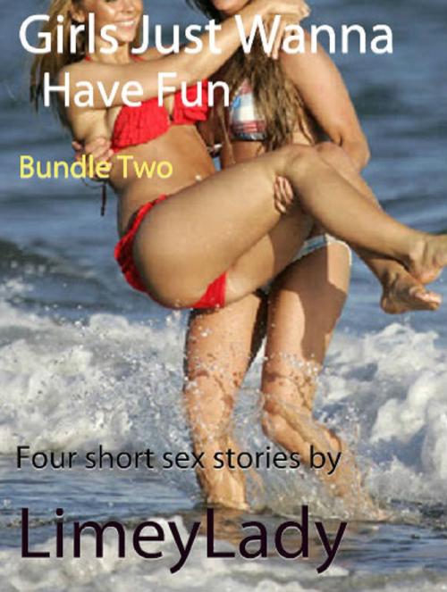 Cover of the book Girls Just Wanna Have Fun: Bundle Two by Limey Lady, Limey Lady