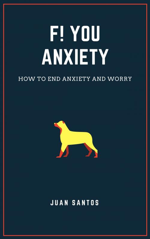 Cover of the book F! You Anxiety by Juan Santos, Juan Santos