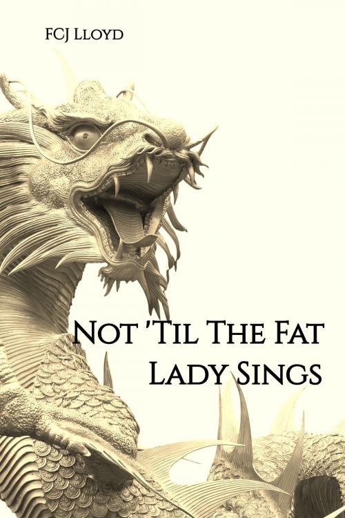 Cover of the book Not 'til the Fat Lady Sings by FCJ Lloyd, FCJ Lloyd