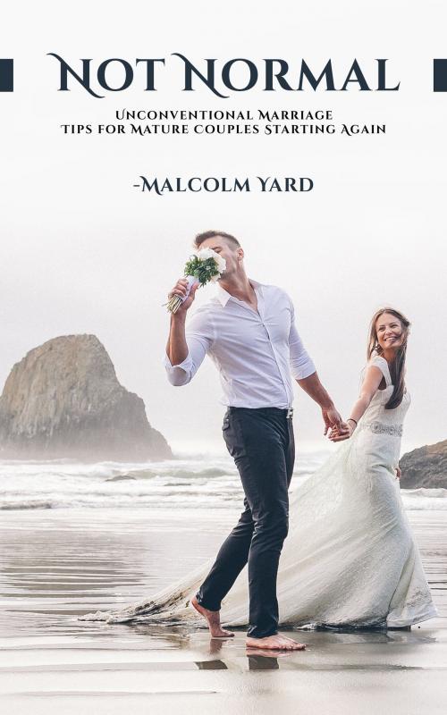 Cover of the book Not Normal: Unconventional Marriage Tips for Mature Couples Starting Again by Malcolm Yard, Malcolm Yard