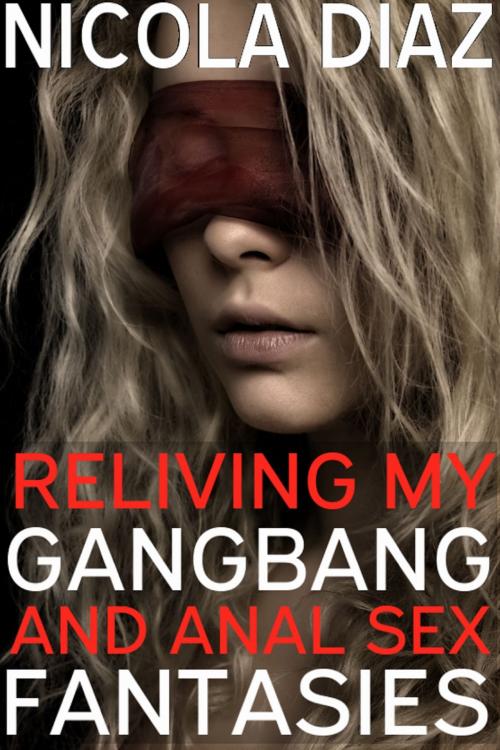 Cover of the book Reliving My Gangbang and Anal Sex Fantasies by Nicola Diaz, Nicola Diaz