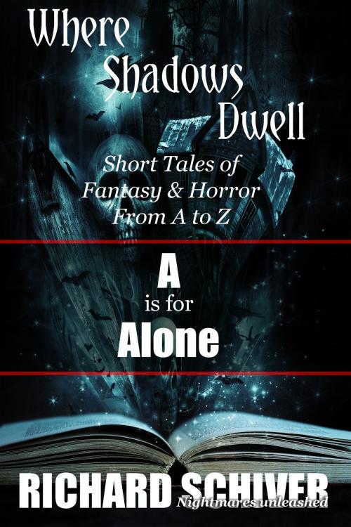Cover of the book A Is For Alone. Short Tales Of Fantasy And Horror From A To Z: Where Shadows Dwell 1 by Richard Schiver, Richard Schiver
