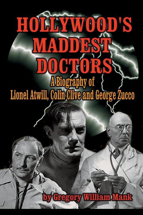 Cover of the book Hollywood’s Maddest Doctors: Lionel Atwill, Colin Clive, and George Zucco by Gregory William Mank, BearManor Media