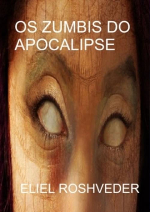Cover of the book Os Zumbis do Apocalipse by Eliel Roshveder, Bibliomundi