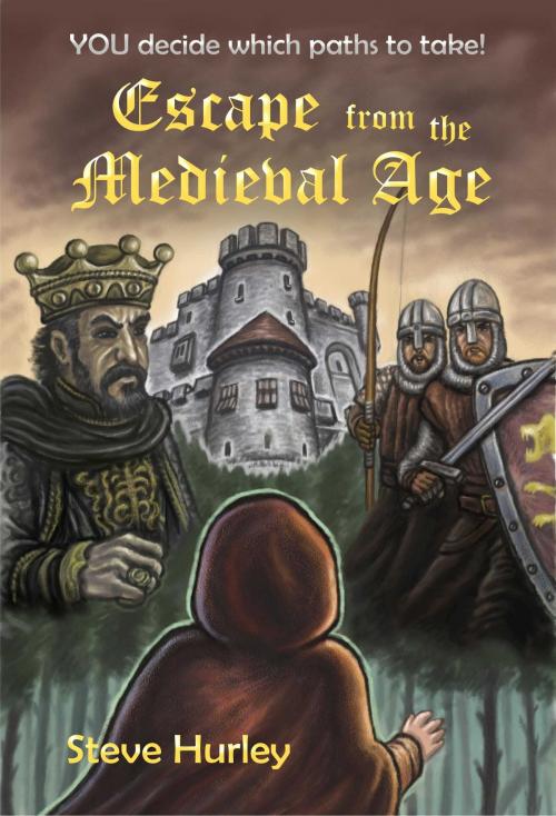 Cover of the book Escape from the Medieval Age: YOU Decide Which Paths to Take! by Steve Hurley, Steve Hurley