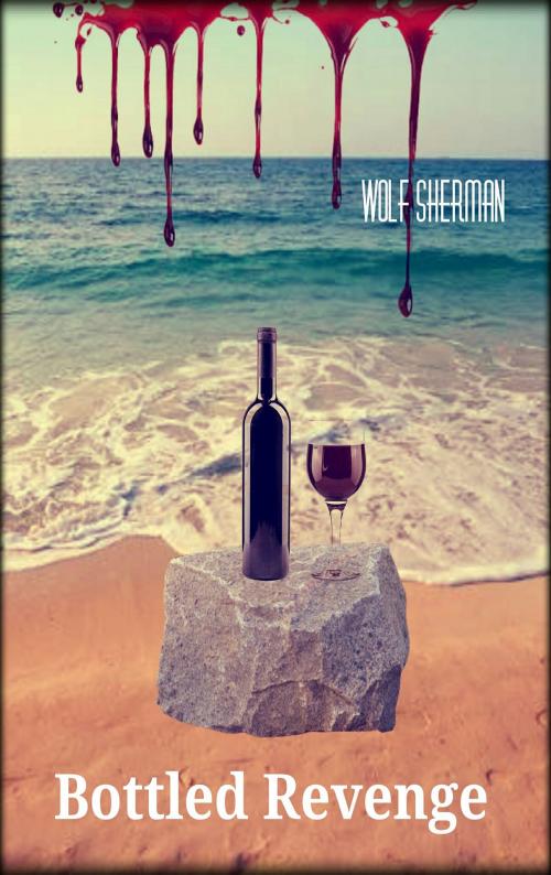 Cover of the book Bottled Revenge by Wolf Sherman, Wolf Sherman