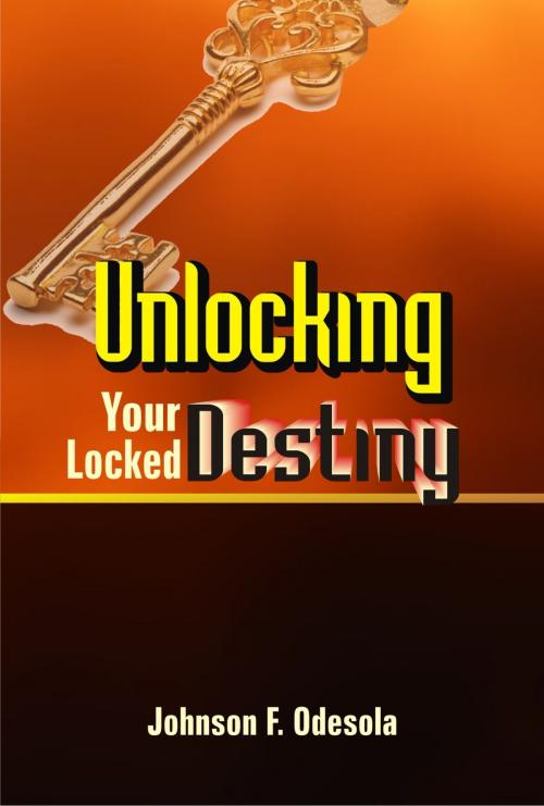 Cover of the book Unlocking Your Locked Destiny by Johnson F. Odesola, Johnson F. Odesola