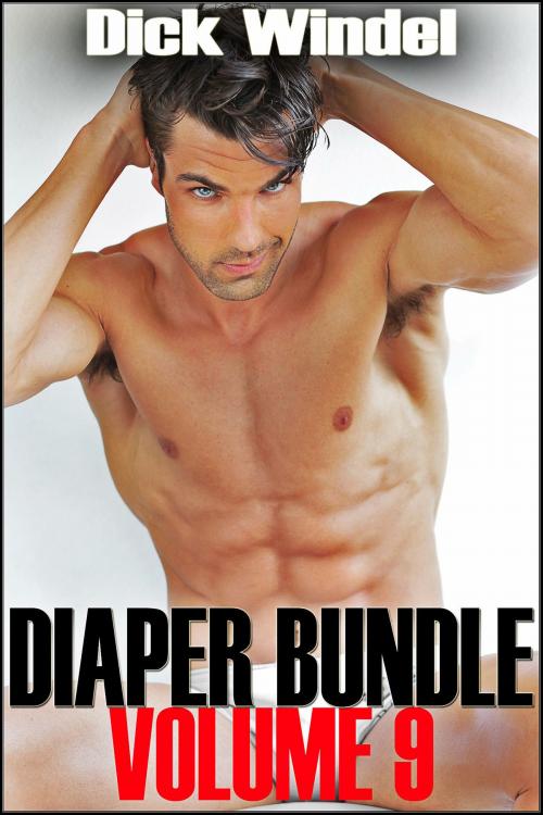 Cover of the book Diaper Bundle - Volume 9 (Gay Diaper Fetish, ABDL, Age Play, Adult Baby, Regression) by Dick Windel, Sasha Black