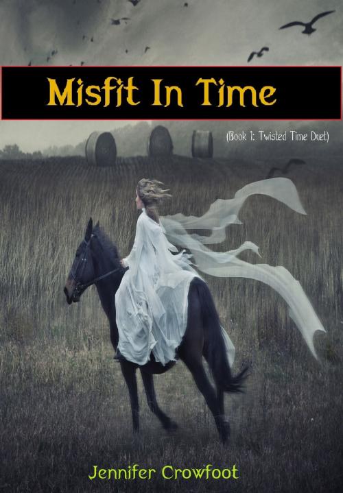 Cover of the book Misfit in Time (Book 1:Twisted Time Duet) by Jennifer Crowfoot, Jennifer Crowfoot