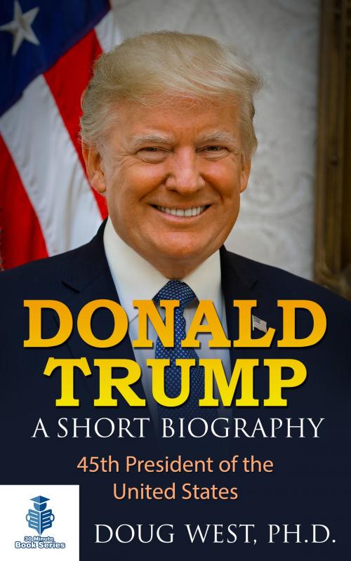 Cover of the book Donald Trump: A Short Biography 45th President of the United States by Doug West, Doug West