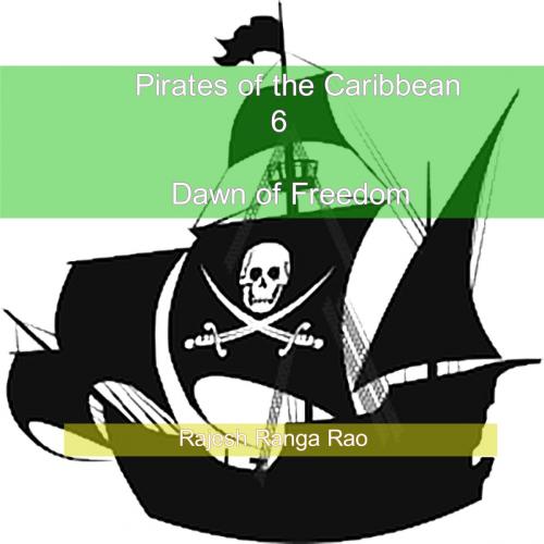 Cover of the book Pirates of the Caribbean: 6 - Dawn of Freedom by Rajesh Ranga Rao, Rajesh Ranga Rao