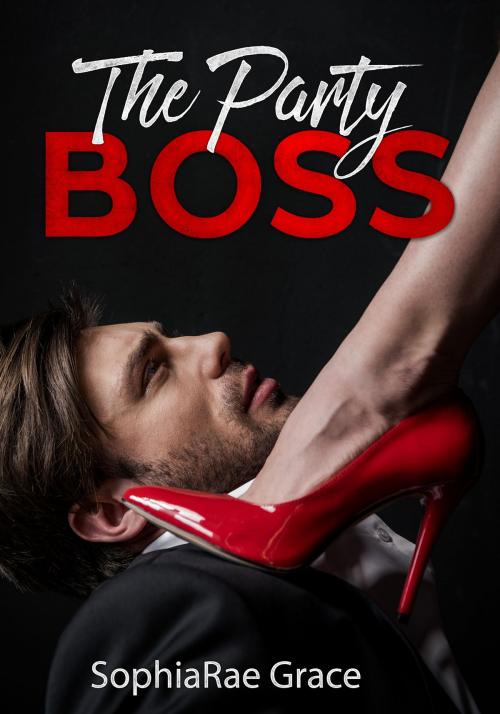 Cover of the book The Party Boss by SophiaRae Grace, SophiaRae Grace
