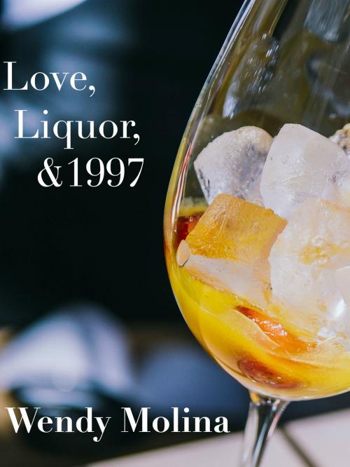 Cover of the book Love, Liquor, & 1997 by Wendy Molina, Wendy Molina