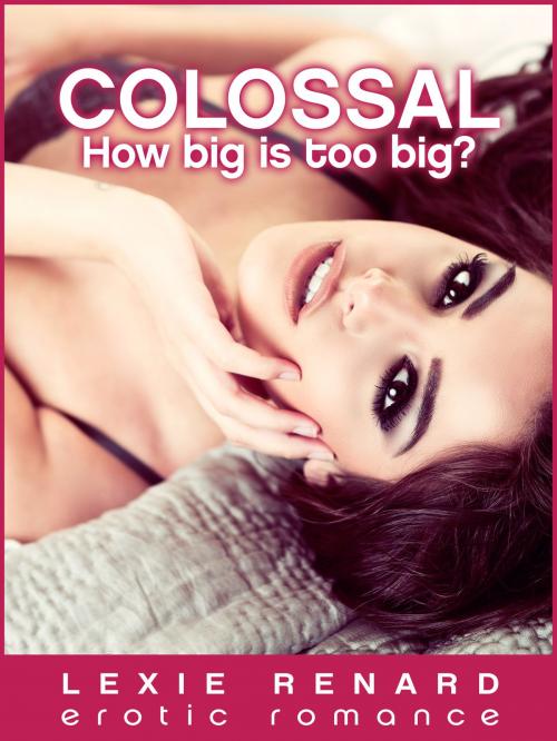Cover of the book Colossal: How Big Is Too Big? by Lexie Renard, Lexie Renard