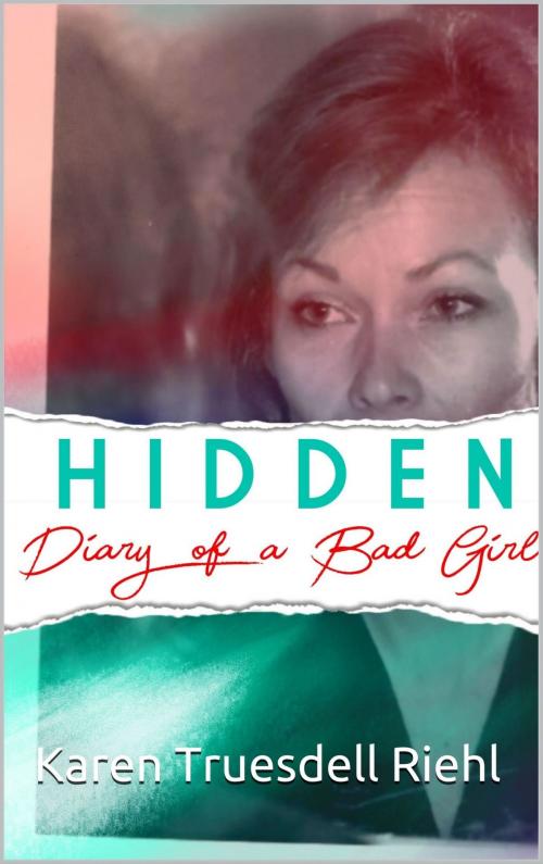 Cover of the book Hidden: Diary of a Bad Girl by Karen Truesdell Riehl, Karen Truesdell Riehl
