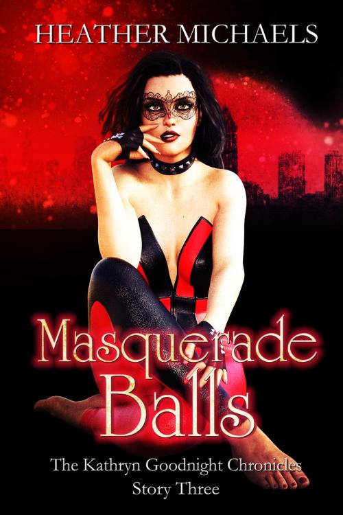 Cover of the book Masquerade Balls, The Kathryn Goodnight Chronicles 3 by Heather Michaels, Heath Stallcup