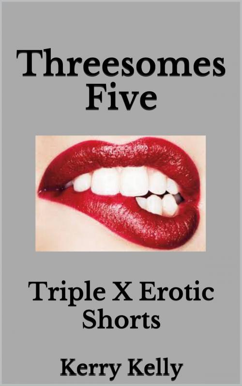 Cover of the book Threesomes 5: Triple X Erotic Shorts by Kerry Kelly, Kerry Kelly