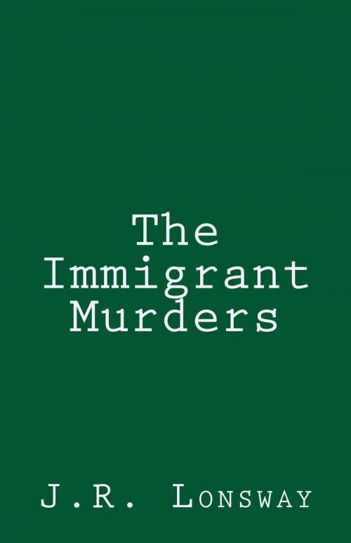 Cover of the book The Immigrant Murders by J.R. Lonsway, J.R. Lonsway