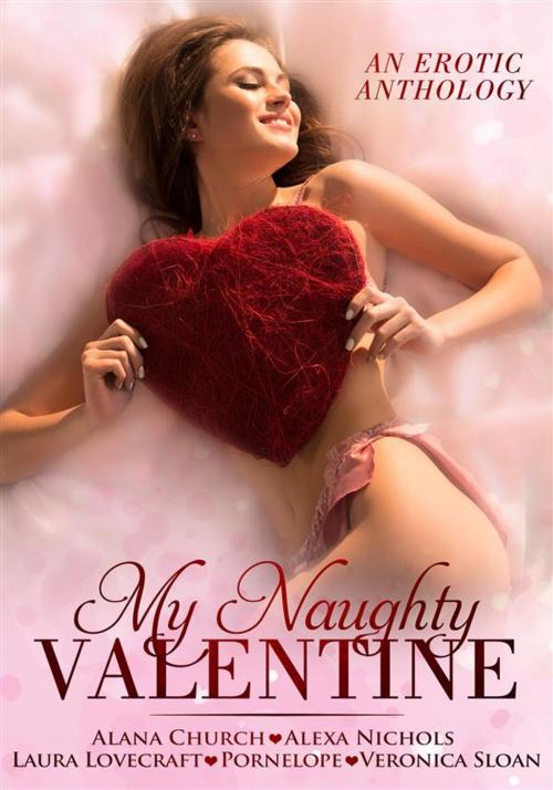 Cover of the book My Naughty Valentine by Laura Lovecraft, Alana Church, Veronica Sloan, Pornelope, The Bad Girls of Erotica, Alexa Nichols, Boruma Publishing