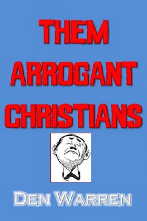 Cover of the book Them Arrogant Christians by Den Warren, Unbelievable Universe