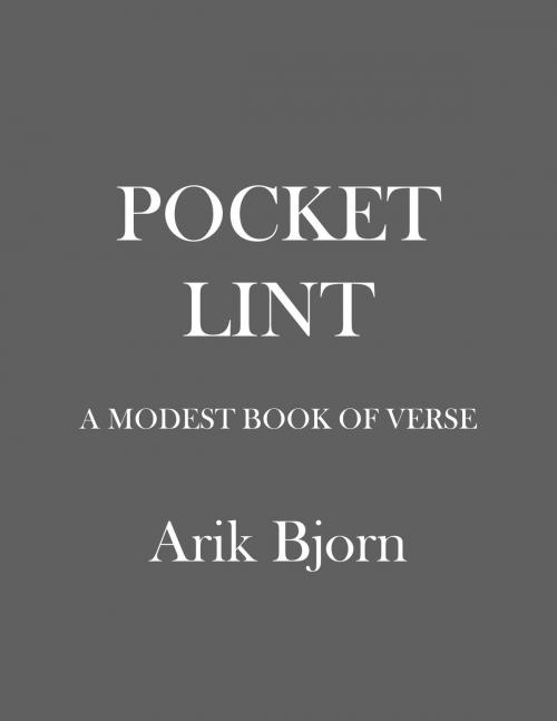 Cover of the book Pocket Lint: a Modest Book of Verse by Arik Bjorn, Arik Bjorn