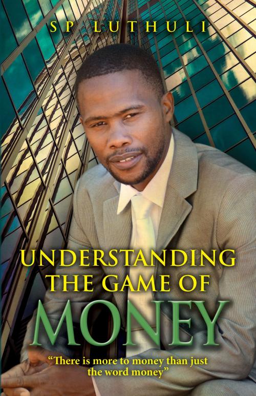Cover of the book Understanding The Game Of Money by SP Luthuli, SP Luthuli