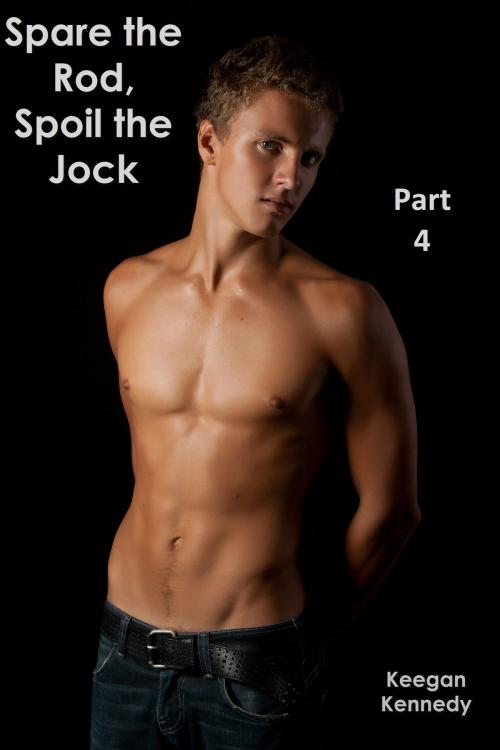 Cover of the book Spare the Rod, Spoil the Jock: Part 4: The Conclusion by Keegan Kennedy, Keegan Kennedy
