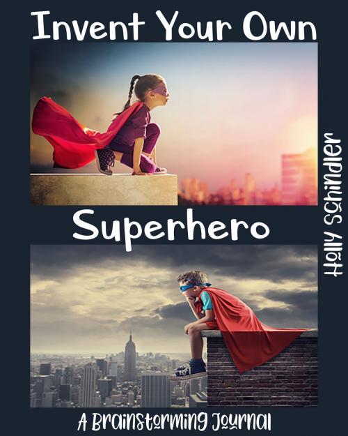 Cover of the book Invent Your Own Superhero by Holly Schindler, Holly Schindler