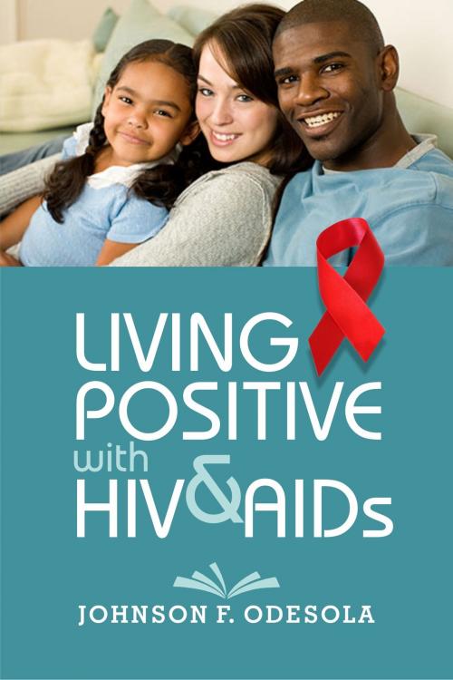 Cover of the book Living Positive With HIV and AIDs by Johnson F. Odesola, Johnson F. Odesola