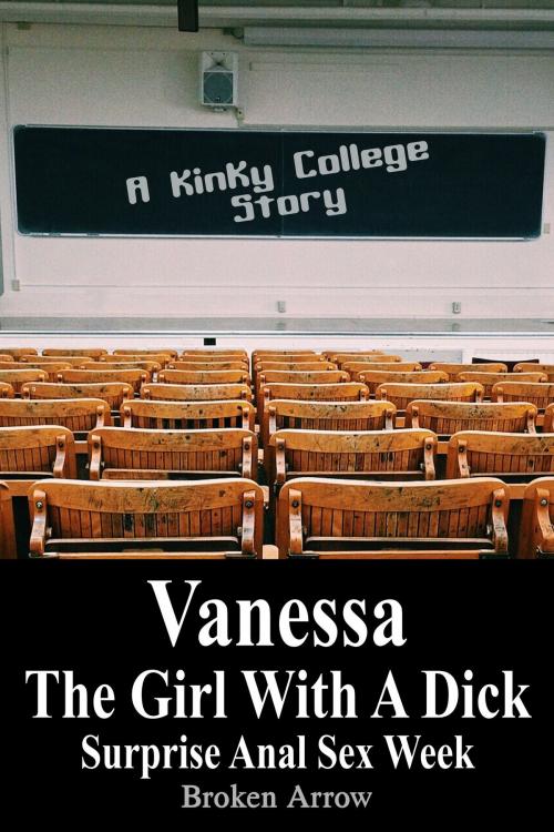 Cover of the book Vanessa, The Girl With A Dick (Surprise Anal Sex Week) - A Kinky College Story by Broken Arrow, Broken Arrow