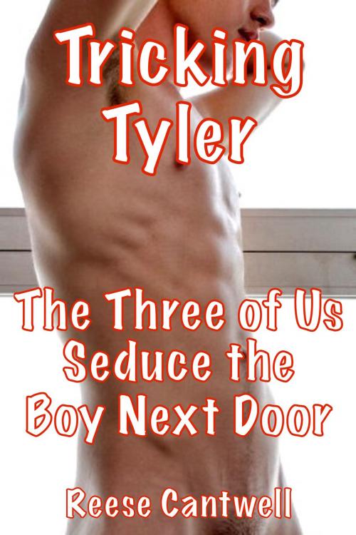 Cover of the book Tricking Tyler: The Three of Us Seduce the Boy Next Door by Reese Cantwell, Reese Cantwell