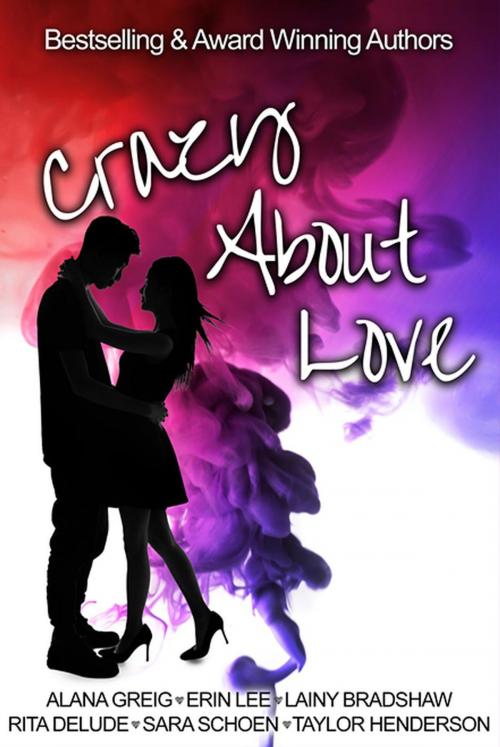 Cover of the book Crazy About Love by Erin Lee, Alana Greig, Sara Schoen, Rita Delude, Taylor Henderson, Lainy Bradshaw, Crazy Ink