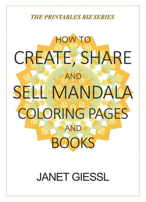 Cover of the book How to Create, Share and Sell Mandala Coloring Pages and Books by Janet Giessl, Janet Giessl