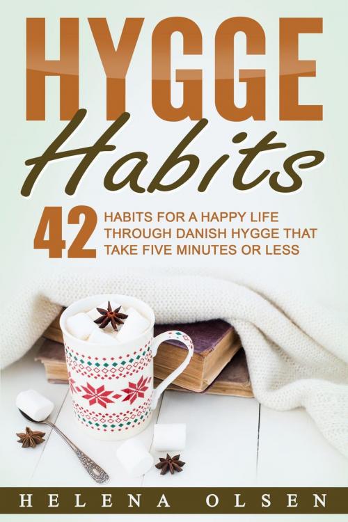 Cover of the book Hygge Habits: 42 Habits for a Happy Life through Danish Hygge that take Five Minutes or Less by Helena Olsen, Helena Olsen